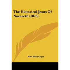The Historical Jesus Of Nazareth (1876)