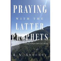 Praying with the Latter Prophets: Growing in Prayer with God's Word