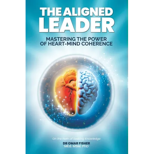 The Aligned Leader: Mastering the Power of Heart-Mind Coherence