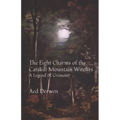 The Eight Charms of the Catskill Mountain Witches: A Legend & Grimoire