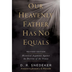 Our Heavenly Father Has No Equals: Historical Arguments Against the Doctrine of the Trinity