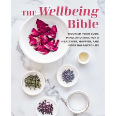 The Wellbeing Bible: Nourish Your Body, Mind, and Soul for a Healthier, Happier, and More Balanced Life
