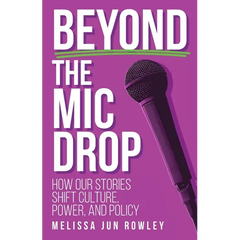 Beyond the Mic Drop: How Our Stories Shift Culture, Power, and Policy