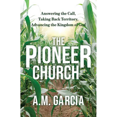 The Pioneer Church: Answering the Call, Taking Back Territory, Advancing the Kingdom of God