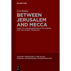 Between Jerusalem and Mecca: Sanctity and Redemption in the Qurʾān and the Islamic Tradition