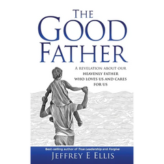 The Good Father: A Revelation of Our Heavenly Father Who Loves Us and Cares For Us