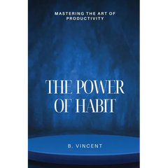 The Power of Habit: Mastering the Art of Productivity