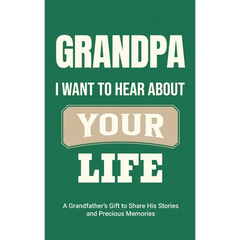 Grandpa, I Want to Hear About Your Life: A Grandfather's Gift to Share His Stories and Precious Memories