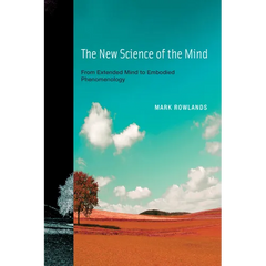 The New Science of the Mind: From Extended Mind to Embodied Phenomenology
