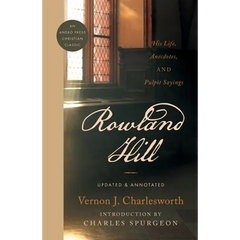 Rowland Hill: His Life, Anecdotes, and Pulpit Sayings
