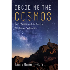 Decoding the Cosmos: God, Physics, and the Search for Deeper Explanation