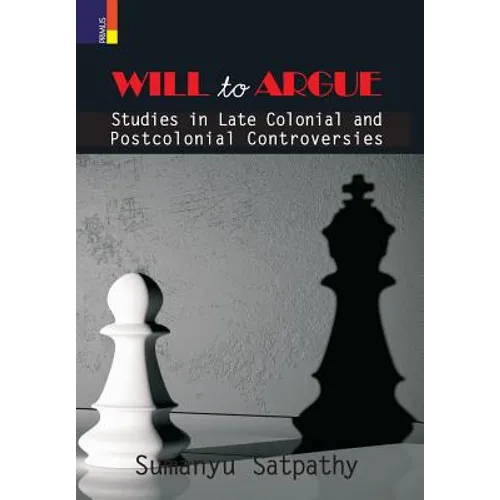 Will to Argue: Studies in Late Colonial and Postcolonial Controversies