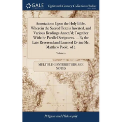Annotations Upon the Holy Bible. Wherein the Sacred Text is Inserted, and Various Readings Annex'd; Together With the Parallel Scriptures. ... By the