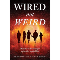 Wired not Weird: A handbook for living an authentic, soulful life