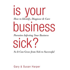 Is Your Business Sick?: How To Identify, Diagnose, and Cure Parasites Infecting Your Business So It Can Grow From Sick to Successful