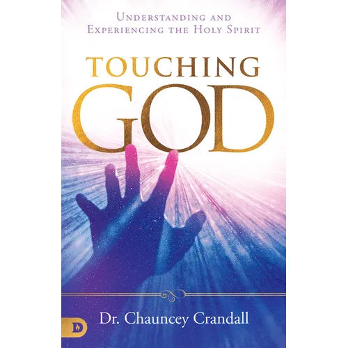 Touching God: Understanding and Experiencing the Holy Spirit