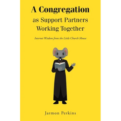 A Congregation as Support Partners Working Together: Internet Wisdom from the Little Church Mouse