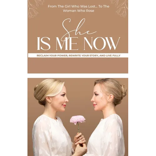 She Is Me Now - Reclaim Your Power, Rewrite Your Story, & Live Fully