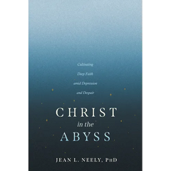 Christ in the Abyss: Cultivating Deep Faith Amid Depression and Despair
