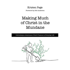 Making Much of Christ in the Mundane: Cultivating an Awareness of God's Presence in Everyday Life