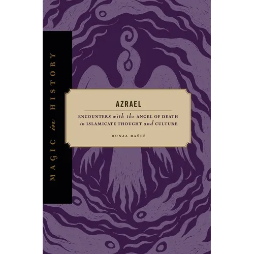 Azrael: Encounters with the Angel of Death in Islamicate Thought and Culture