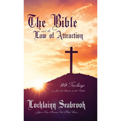 The Bible and the Law of Attraction: 99 Teachings of Jesus, the Apostles, and the Prophets