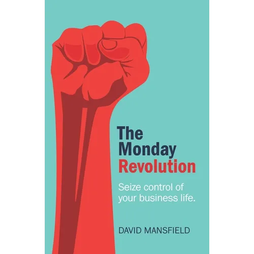 The Monday Revolution: Seize Control of Your Business Life