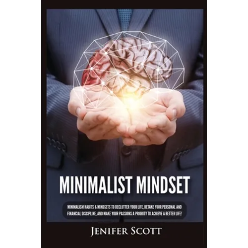 Minimalist Mindset: Minimalism Habits & Mindsets to Declutter Your Life, Retake Your Personal and Financial Discipline, and Make Your Pass