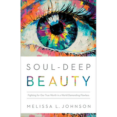 Soul-Deep Beauty: Fighting for Our True Worth in a World Demanding Flawless