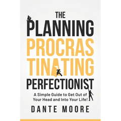 The Planning Procrastinating Perfectionist: A Simple Guide to Get Out of Your Head and Into Your Life!