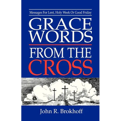 Grace Words from the Cross: Messages For Lent, Holy Week Or Good Friday