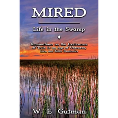 Mired: Life in the Swamp - Ruminations on the Irrelevance of Truth in an Age of Unreason, Lies, and Killer Pandemics