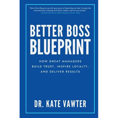 Better Boss Blueprint: How Great Managers Build Trust, Inspire Loyalty, and Deliver Results