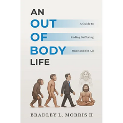 An Out of Body Life: A Guide to Ending Suffering Once and for All
