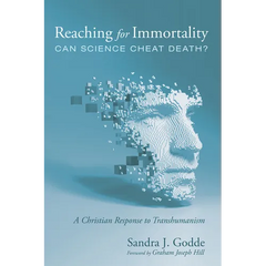 Reaching for Immortality: Can Science Cheat Death?: A Christian Response to Transhumanism