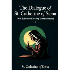 The Dialogue of St. Catherine of Siena (with Supplemental Reading: Catholic Prayers)