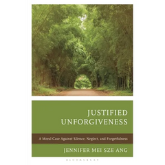 Justified Unforgiveness: A Moral Case Against Silence, Neglect, and Forgetfulness