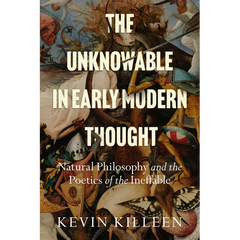 The Unknowable in Early Modern Thought: Natural Philosophy and the Poetics of the Ineffable
