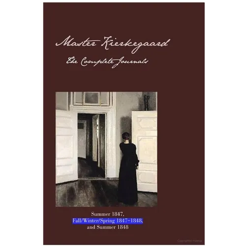 Master Kierkegaard: The Complete Journals: Summer 1847, Fall / Winter / Spring 1847-1848, and Summer 1848