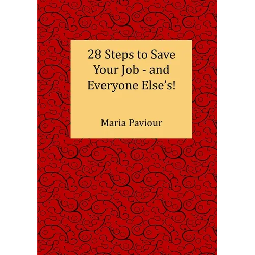 28 Steps to Save Your Job - And Everyone Else's!