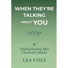 When They're Talking About You: Finding Healing After Character Attacks
