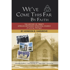 We've Come This Far by Faith: The History of Trinity African Methodist Episcopal Church of Lansing, Michigan