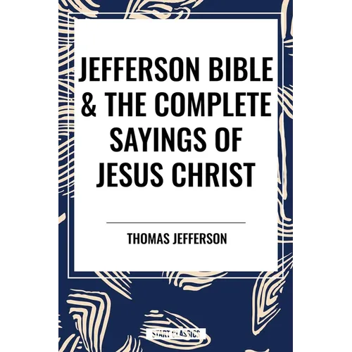 Jefferson Bible & the Complete Sayings of Jesus Christ