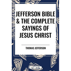 Jefferson Bible & the Complete Sayings of Jesus Christ