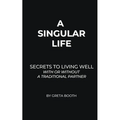 A Singular Life: Secrets to Living Well With or Without a Traditional Partner