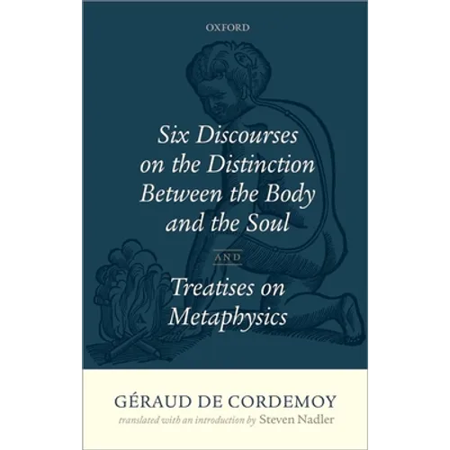Geraud de Cordemoy: Six Discourses on the Distinction Between the Body and the Soul
