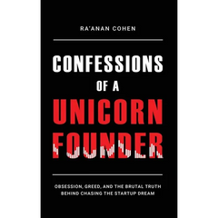 Confessions of a Unicorn Founder: Obsession, Greed, and the Brutal Truth Behind Chasing the Startup Dream