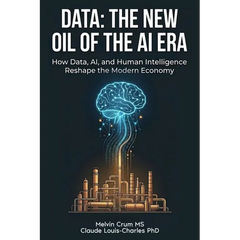 Data: The New Oil of the AI ERA: How Data, AI, and Human Intelligence Reshape the Modern Economy