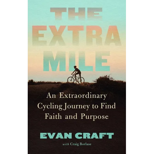 The Extra Mile: An Extraordinary Cycling Journey to Find Faith and Purpose