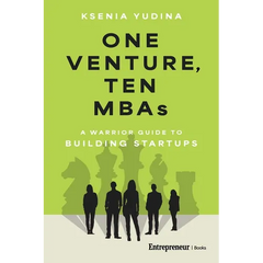 One Venture, Ten MBAs: A Warrior Guide to Building Startups